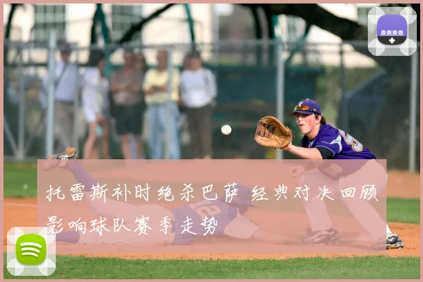 托雷斯补时绝杀巴萨 经典对决回顾影响球队赛季走势