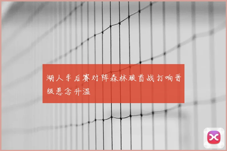 湖人季后赛对阵森林狼首战打响晋级悬念升温