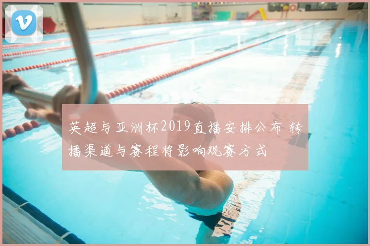 英超与亚洲杯2019直播安排公布 转播渠道与赛程将影响观赛方式